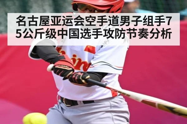 名古屋亚运会空手道男子组手75公斤级中国选手攻防节奏分析