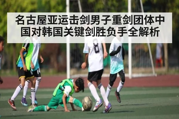 名古屋亚运击剑男子重剑团体中国对韩国关键剑胜负手全解析